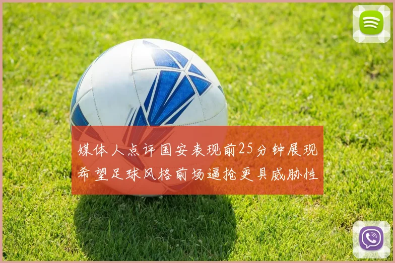 媒体人点评国安表现前25分钟展现希望足球风格前场逼抢更具威胁性