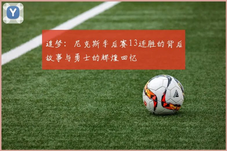 追梦：尼克斯季后赛13连胜的背后故事与勇士的辉煌回忆